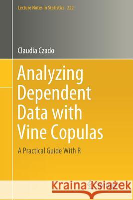 Analyzing Dependent Data with Vine Copulas: A Practical Guide with R Czado, Claudia 9783030137847