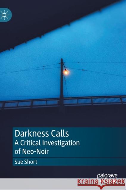 Darkness Calls: A Critical Investigation of Neo-Noir Short, Sue 9783030138066 Palgrave MacMillan