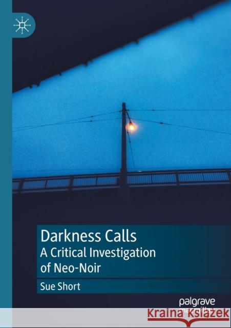 Darkness Calls: A Critical Investigation of Neo-Noir Sue Short 9783030138097 Palgrave MacMillan