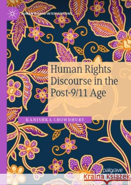 Human Rights Discourse in the Post-9/11 Age Kanishka Chowdhury 9783030138714 Palgrave MacMillan