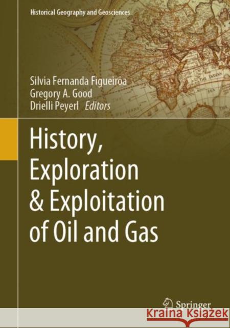 History, Exploration & Exploitation of Oil and Gas Silvia Fernanda Figueiroa Gregory a. Good Drielli Peyerl 9783030138790