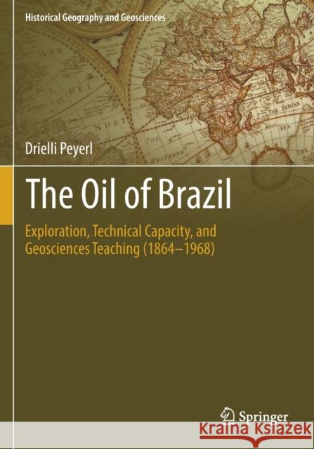 The Oil of Brazil: Exploration, Technical Capacity, and Geosciences Teaching (1864-1968) Peyerl, Drielli 9783030138868 Springer