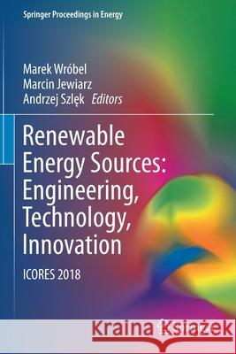 Renewable Energy Sources: Engineering, Technology, Innovation: Icores 2018 Wr Marcin Jewiarz Andrzej Szlęk 9783030138905