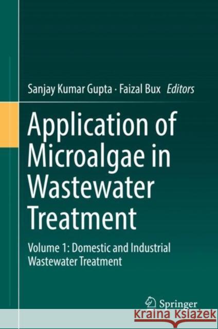 Application of Microalgae in Wastewater Treatment: Volume 1: Domestic and Industrial Wastewater Treatment Gupta, Sanjay Kumar 9783030139124