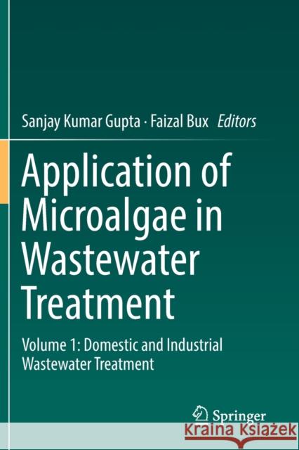 Application of Microalgae in Wastewater Treatment: Volume 1: Domestic and Industrial Wastewater Treatment Sanjay Kumar Gupta Faizal Bux 9783030139155