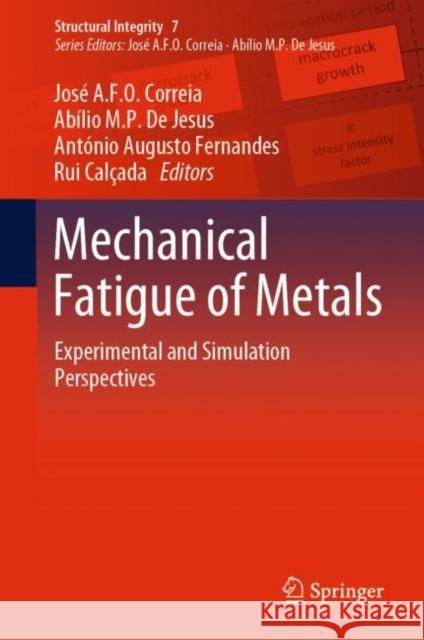 Mechanical Fatigue of Metals: Experimental and Simulation Perspectives Correia, José a. F. O. 9783030139797 Springer