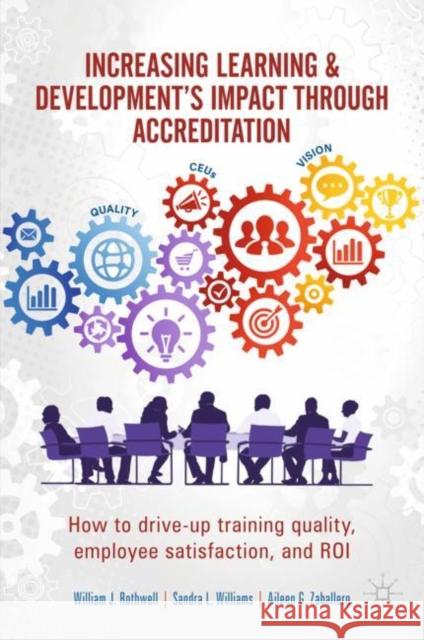 Increasing Learning & Development's Impact Through Accreditation: How to Drive-Up Training Quality, Employee Satisfaction, and Roi Rothwell, William J. 9783030140038