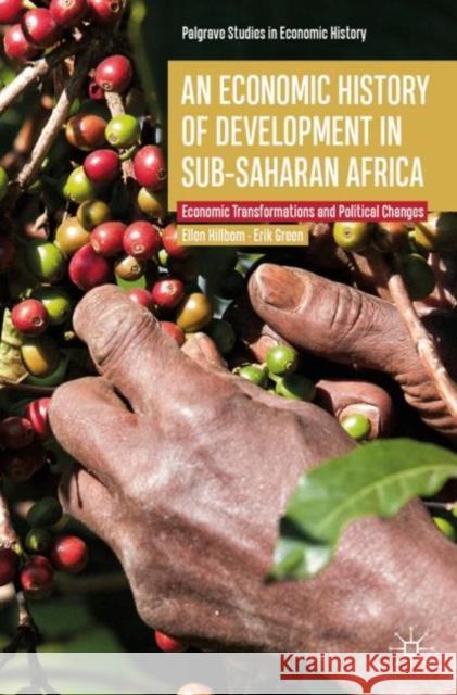 An Economic History of Development in Sub-Saharan Africa: Economic Transformations and Political Changes Hillbom, Ellen 9783030140076 Palgrave MacMillan