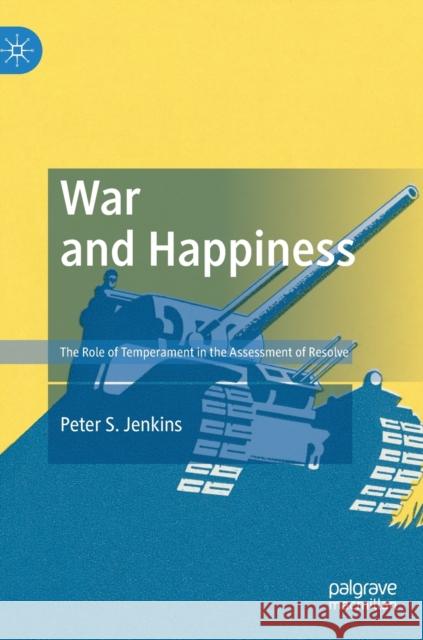 War and Happiness: The Role of Temperament in the Assessment of Resolve Jenkins, Peter S. 9783030140779 Palgrave MacMillan