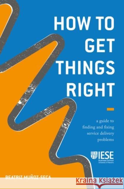 How to Get Things Right: A Guide to Finding and Fixing Service Delivery Problems Muñoz-Seca, Beatriz 9783030140878 Palgrave MacMillan