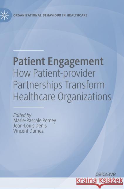 Patient Engagement: How Patient-Provider Partnerships Transform Healthcare Organizations Pomey, Marie-Pascale 9783030141004