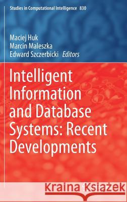 Intelligent Information and Database Systems: Recent Developments Maciej Huk Marcin Maleszka Edward Szczerbicki 9783030141318