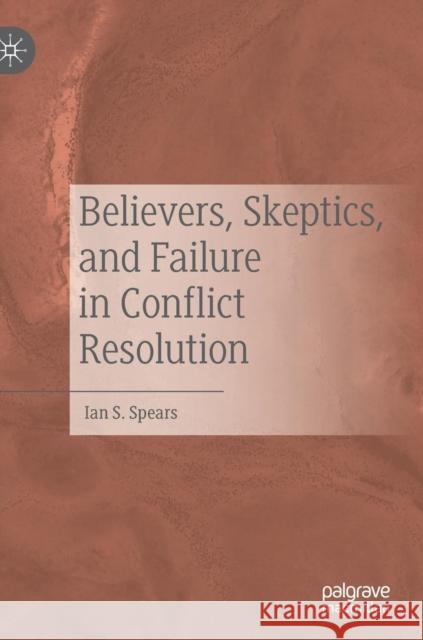 Believers, Skeptics, and Failure in Conflict Resolution Ian S. Spears 9783030141431 Palgrave MacMillan