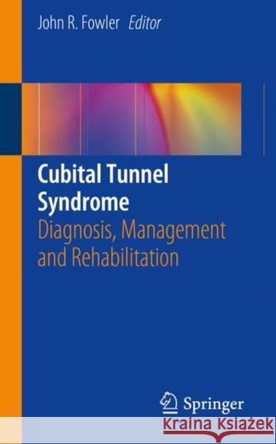 Cubital Tunnel Syndrome: Diagnosis, Management and Rehabilitation Fowler, John R. 9783030141707 Springer