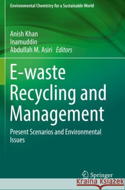 E-Waste Recycling and Management: Present Scenarios and Environmental Issues Anish Khan Inamuddin                                Abdullah M. Asiri 9783030141868 Springer