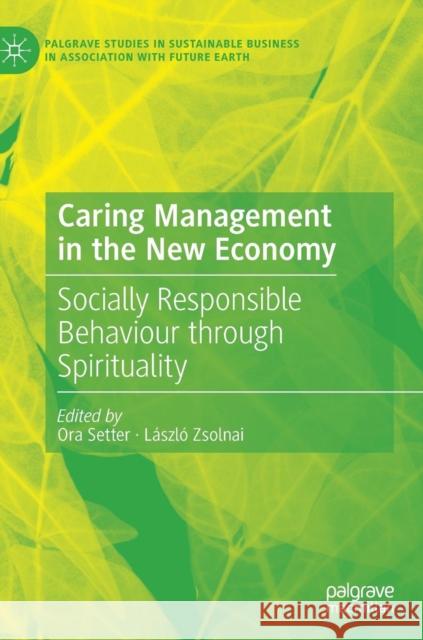 Caring Management in the New Economy: Socially Responsible Behaviour Through Spirituality Setter, Ora 9783030141981 Palgrave MacMillan