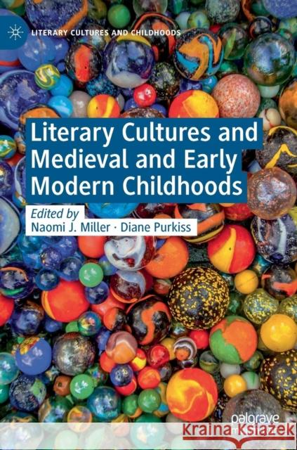 Literary Cultures and Medieval and Early Modern Childhoods Naomi J. Miller Diane Purkiss 9783030142100 Palgrave MacMillan