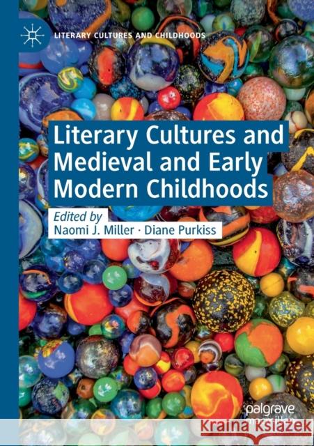 Literary Cultures and Medieval and Early Modern Childhoods Naomi J. Miller Diane Purkiss 9783030142131