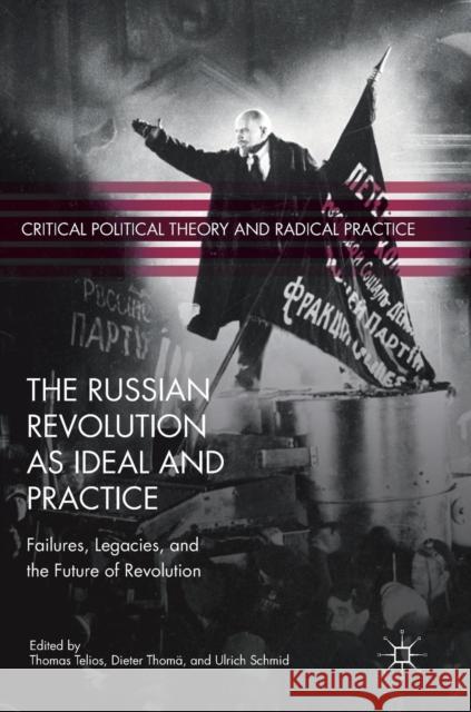 The Russian Revolution as Ideal and Practice: Failures, Legacies, and the Future of Revolution Telios, Thomas 9783030142360 Palgrave MacMillan