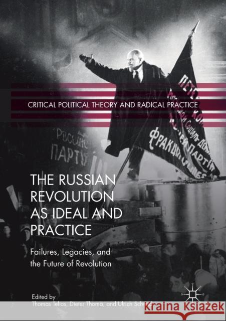 The Russian Revolution as Ideal and Practice: Failures, Legacies, and the Future of Revolution Thomas Telios Dieter Thom 9783030142391 Palgrave MacMillan