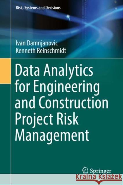 Data Analytics for Engineering and Construction Project Risk Management Ivan Damnjanovic Kenneth Reinschmidt 9783030142506 Springer