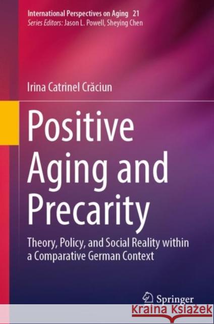Positive Aging and Precarity: Theory, Policy, and Social Reality Within a Comparative German Context Crăciun, Irina Catrinel 9783030142544 Springer