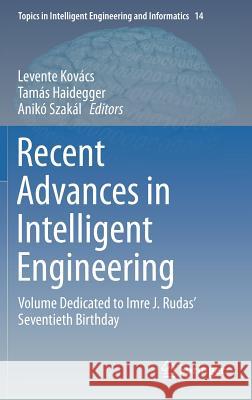 Recent Advances in Intelligent Engineering: Volume Dedicated to Imre J. Rudas' Seventieth Birthday Kovács, Levente 9783030143497