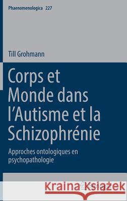 Corps Et Monde Dans l'Autisme Et La Schizophrénie: Approches Ontologiques En Psychopathologie Grohmann, Till 9783030143947