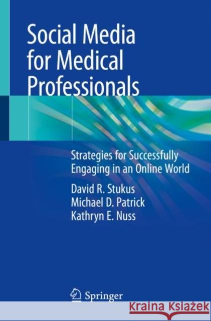 Social Media for Medical Professionals: Strategies for Successfully Engaging in an Online World Stukus, David R. 9783030144388 Springer