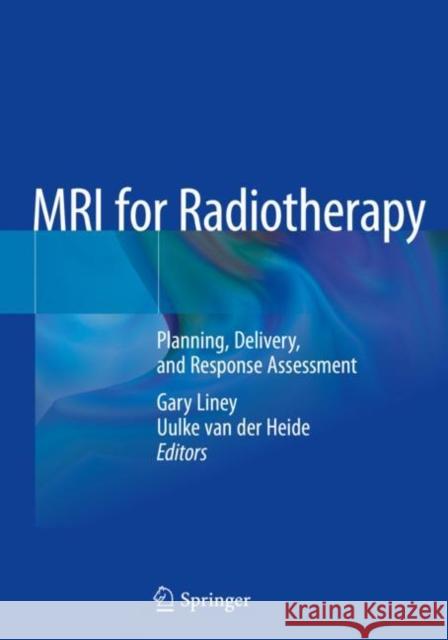 MRI for Radiotherapy: Planning, Delivery, and Response Assessment Gary Liney Uulke Va 9783030144449 Springer