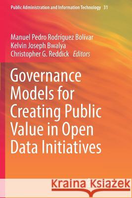 Governance Models for Creating Public Value in Open Data Initiatives Manuel Pedro Rodrigue Kelvin Joseph Bwalya Christopher G. Reddick 9783030144487 Springer