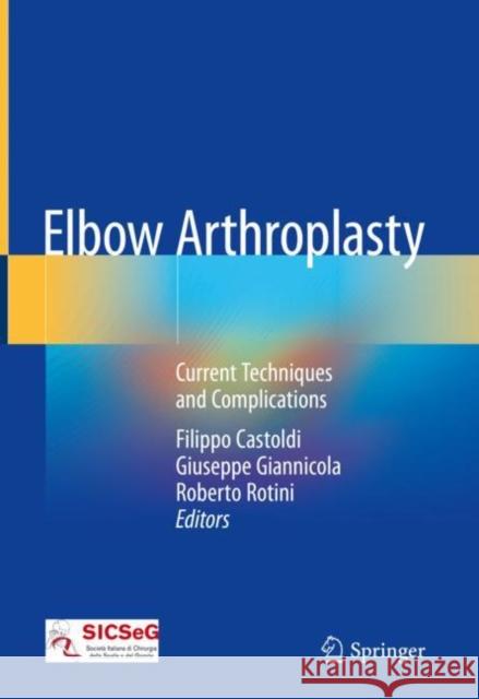 Elbow Arthroplasty: Current Techniques and Complications Castoldi, Filippo 9783030144548 Springer