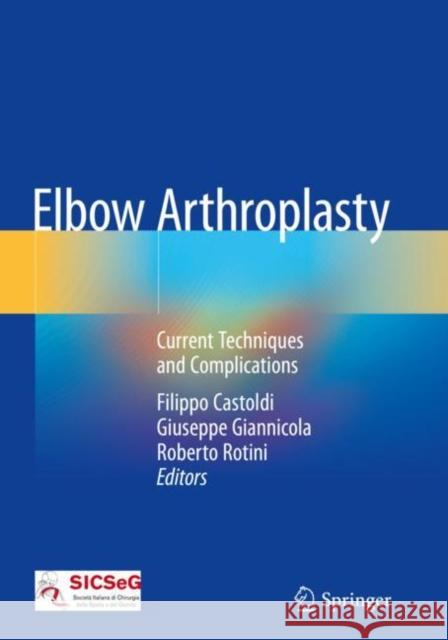 Elbow Arthroplasty: Current Techniques and Complications Castoldi, Filippo 9783030144579