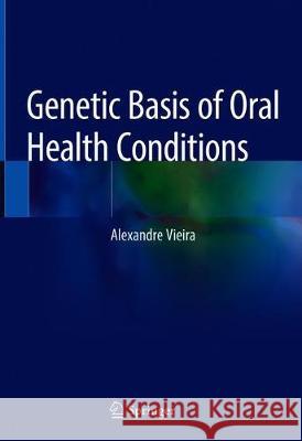 Genetic Basis of Oral Health Conditions Alexandre Vieira 9783030144845 Springer