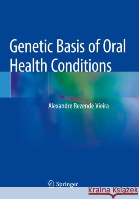 Genetic Basis of Oral Health Conditions Alexandre Rezende Vieira 9783030144876 Springer