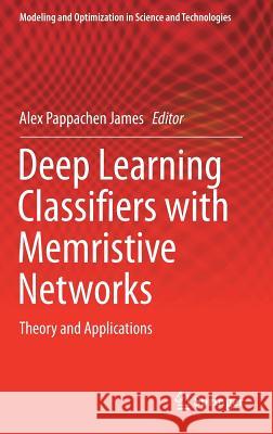 Deep Learning Classifiers with Memristive Networks: Theory and Applications James, Alex Pappachen 9783030145224