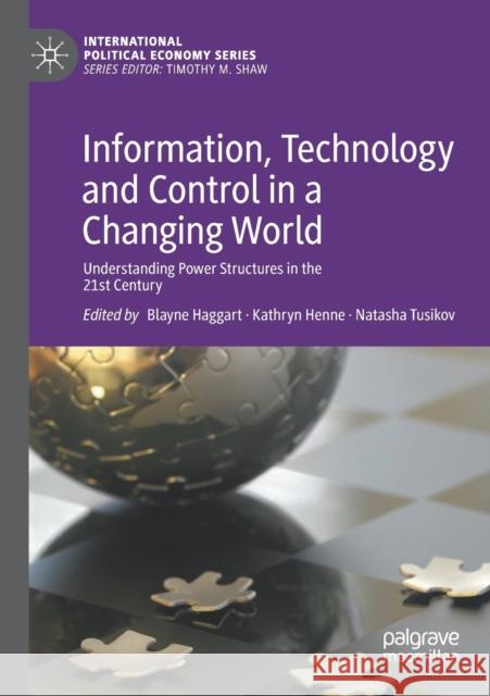 Information, Technology and Control in a Changing World: Understanding Power Structures in the 21st Century Blayne Haggart Kathryn Henne Natasha Tusikov 9783030145422 Palgrave MacMillan