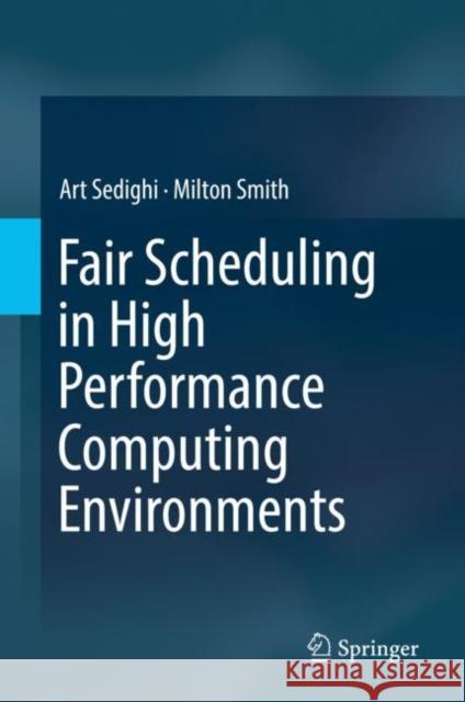 Fair Scheduling in High Performance Computing Environments Art Sedighi Milton Smith 9783030145675 Springer