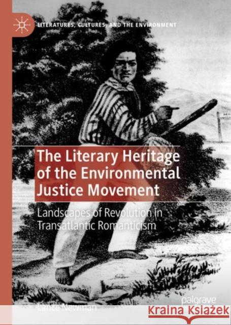 The Literary Heritage of the Environmental Justice Movement: Landscapes of Revolution in Transatlantic Romanticism Newman, Lance 9783030145712