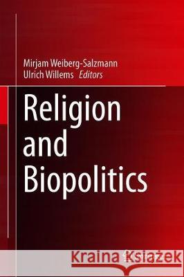 Religion and Biopolitics Mirjam Weiberg-Salzmann Ulrich Willems 9783030145798