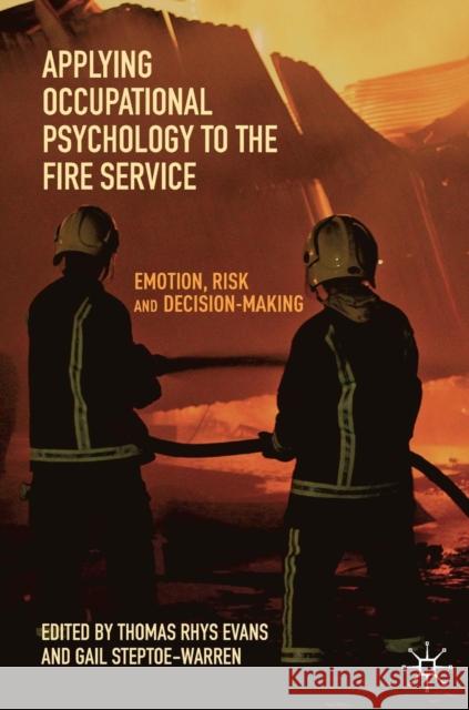 Applying Occupational Psychology to the Fire Service: Emotion, Risk and Decision-Making Evans, Thomas Rhys 9783030145873