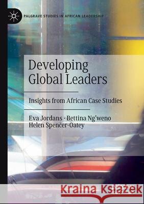 Developing Global Leaders: Insights from African Case Studies Eva Jordans Bettina Ng'weno Helen Spencer-Oatey 9783030146085