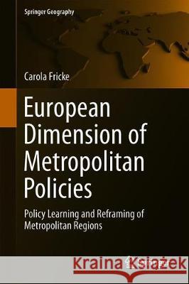 European Dimension of Metropolitan Policies: Policy Learning and Reframing of Metropolitan Regions Fricke, Carola 9783030146139 Springer