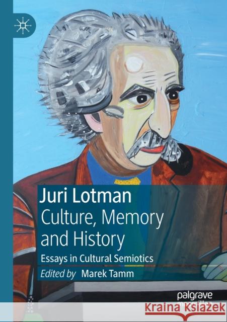 Juri Lotman - Culture, Memory and History: Essays in Cultural Semiotics Marek Tamm Brian James Baer 9783030147129 Palgrave MacMillan