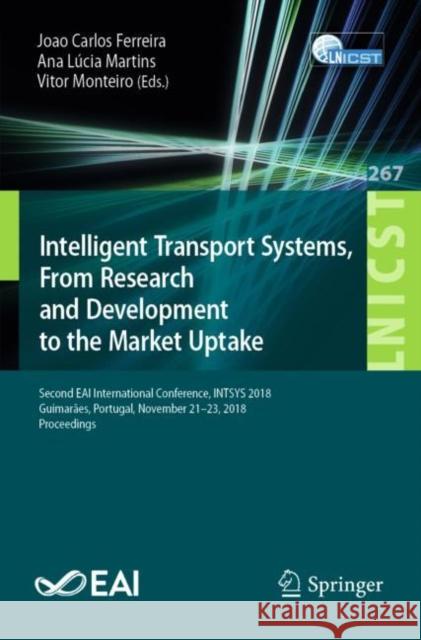 Intelligent Transport Systems, from Research and Development to the Market Uptake: Second Eai International Conference, Intsys 2018, Guimarães, Portug Ferreira, Joao Carlos 9783030147563 Springer