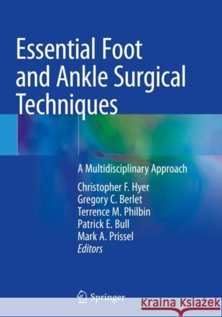 Essential Foot and Ankle Surgical Techniques: A Multidisciplinary Approach Christopher F. Hyer Gregory C. Berlet Terrence M. Philbin 9783030147808 Springer