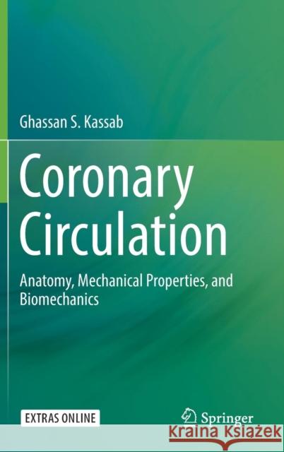 Coronary Circulation: Anatomy, Mechanical Properties, and Biomechanics Kassab, Ghassan S. 9783030148171 Springer