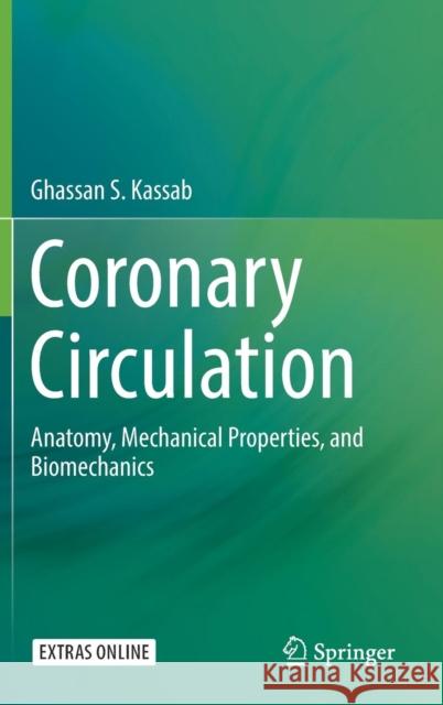 Coronary Circulation: Anatomy, Mechanical Properties, and Biomechanics Kassab, Ghassan S. 9783030148171