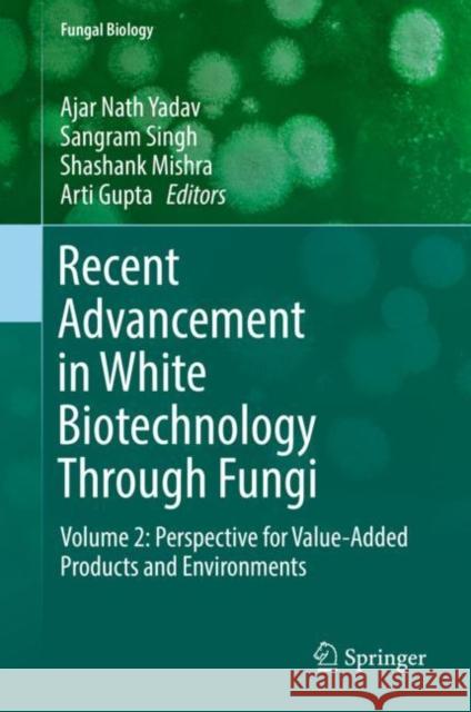 Recent Advancement in White Biotechnology Through Fungi: Volume 2: Perspective for Value-Added Products and Environments Yadav, Ajar Nath 9783030148454