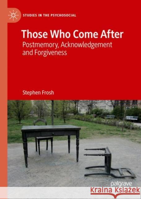 Those Who Come After: Postmemory, Acknowledgement and Forgiveness Frosh, Stephen 9783030148522 Palgrave MacMillan